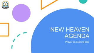 NEW HEAVEN
AGENDA
Prayer on seeking God
 