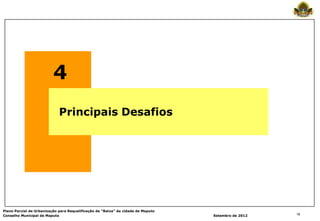 4
                             Principais Desafios




Plano Parcial de Urbanização para Requalificação da “Baixa” da cidade de Maputo
Conselho Municipal de Maputo                                                      Setembro de 2012   16
 