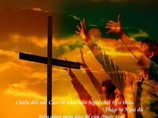 Chiều đồi núi Can-vê năm nào Ngài chết treo thân.  Thập tự Ngài đã hiến dâng máu đào để cứu chuộc con. 