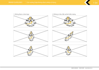 BRAND GUIDELINES - THANH HƯƠNG wwww.rubee.com.vn
134BRAND GUIDELINES Các trường hợp không được phép sử dụng
1. Không được co kéo logo 2. Không co kéo, đặt sai lệch biểu tượng
 