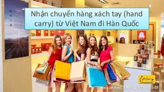 www.conmeo.net - 1900 545 549
Nhận chuyển hàng xách tay (hand
carry) từ Việt Nam đi Hàn Quốc
 