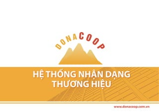 HỆ THỐNG NHẬN DẠNG
    THƯƠNG HIỆU

              www.donacoop.com.vn
                 www.donacoop.com.vn
 