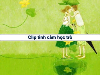 Clip  tình cảm học trò 