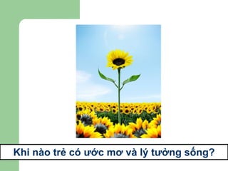 Khi nào trẻ có ước mơ và lý tưởng sống? 