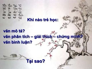 Khi nào trẻ học:  văn mô tả? văn phân tích – giải thích – chứng minh? văn bình luận? Tại sao? 