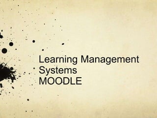 Learning Management
Systems
MOODLE
 