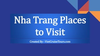 Nha Trang Places
to Visit
Created By : VietCruiseTours.com
 