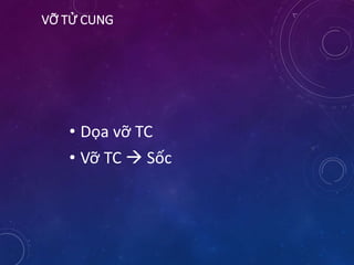 VỠ TỬ CUNG
• Dọa vỡ TC
• Vỡ TC  Sốc
 