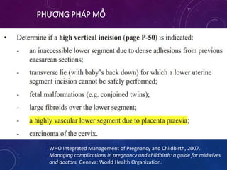 PHƯƠNG PHÁP MỔ
WHO Integrated Management of Pregnancy and Childbirth, 2007.
Managing complications in pregnancy and childbirth: a guide for midwives
and doctors. Geneva: World Health Organization.
 