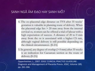 SANH NGÃ ÂM ĐẠO HAY SANH MỔ?
Oppenheimer, L., 2007. SOGC CLINICAL PRACTICE GUIDELINE-
Diagnosis and Management of Placenta Previa. JOGC, Volume 189,
pp. 261-266.
 