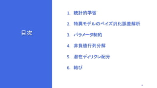 目次
1. 統計的学習
2. 特異モデルのベイズ汎化誤差解析
3. パラメータ制約
4. 非負値行列分解
5. 潜在ディリクレ配分
6. 結び
26
 