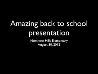 Amazing back to school
    presentation
     Northern Hills Elementary
         August 30, 2012
 
