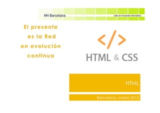 HTML
El presente
es la Red
en evolución
continua
Barcelona, marzo 2013
 