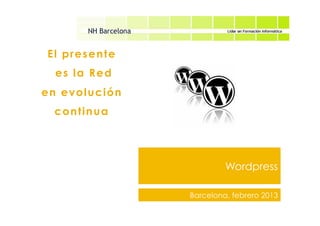 Wordpress
El presente
es la Red
en evolución
continua
Barcelona, febrero 2013
 