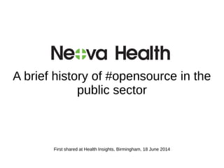 A brief history of #opensource in the
public sector
First shared at Health Insights, Birmingham, 18 June 2014
 