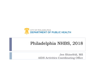 Philadelphia NHBS, 2018
Jen Shinefeld, MS
AIDS Activities Coordinating Office
 