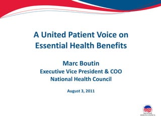 A United Patient Voice on Essential Health Benefits Marc Boutin Executive Vice President & COO National Health Council August 3, 2011 