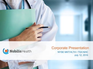 Corporate Presentation
NYSE MKT:HLTH • TSX:NHC
July 12, 2016
 
