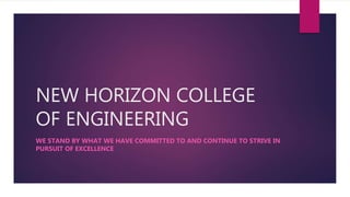 NEW HORIZON COLLEGE
OF ENGINEERING
WE STAND BY WHAT WE HAVE COMMITTED TO AND CONTINUE TO STRIVE IN
PURSUIT OF EXCELLENCE
 