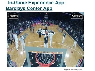 In-Game Experience App:
Barclays Center App




                       source: espn.go.com
 