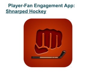 Player-Fan Engagement App:
Shnarped Hockey
 