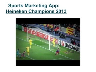 Sports Marketing App:
Heineken Champions 2013
 