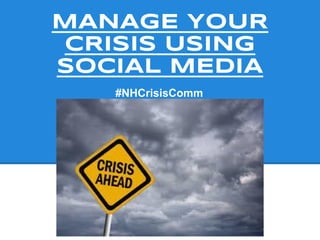 MANAGE YOUR
CRISIS USING
SOCIAL MEDIA
#NHCrisisComm
 