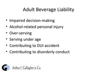 Adult Beverage Liability Impaired decision-making Alcohol-related personal injury Over-serving Serving under age Contributing to DUI accident Contributing to disorderly conduct 