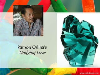 Ramon Orlina’s
Undying Love
 