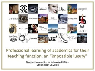 Professional learning of academics for their
teaching function: an “impossible luxury”
Nicoline Herman, Brenda Leibowitz, Eli Bitzer
Stellenbosch University

 