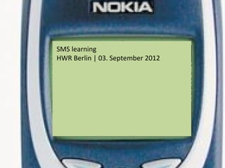SMS learning
HWR Berlin | 03. September 2012
 