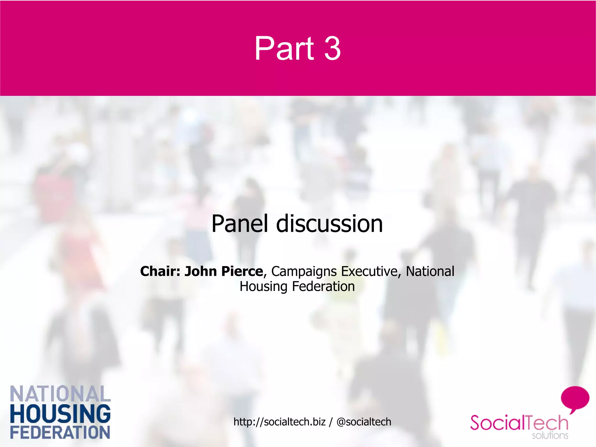 Part 3 Panel discussion Chair: John Pierce , Campaigns Executive, National Housing Federation 