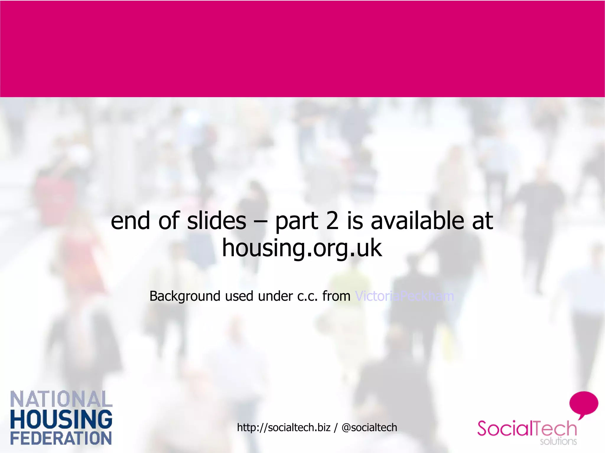 end of slides – part 2 is available at housing.org.uk Background used under c.c. from  VictoriaPeckham 