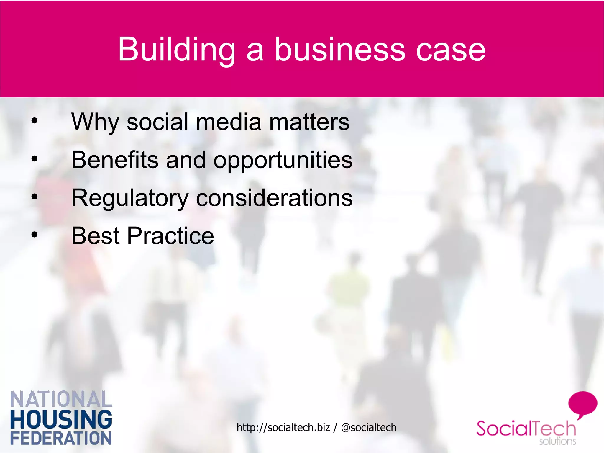 Building a business case Why social media matters Benefits and opportunities Regulatory considerations Best Practice 