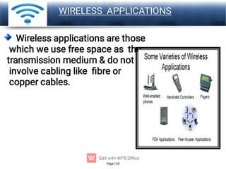 Page 30
LOGO
WIRELESS APPLICATIONS
Wireless applications are those
which we use free space as the
transmission medium & do not
involve cabling like ﬁbre or
copper cables.
 