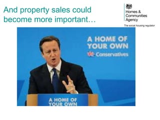 The social housing regulator
And property sales could
become more important…
 