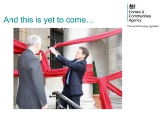 The social housing regulator
And this is yet to come…
 
