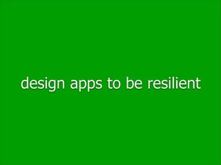 design apps to be resilient
 