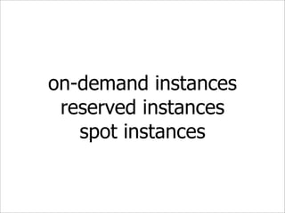 on-demand instances
 reserved instances
   spot instances
 