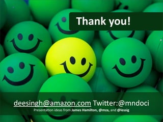 Thank	
  you!




deesingh@amazon.com	
  Twi2er:@mndoci	
  
     Presenta7on	
  ideas	
  from	
  James	
  Hamilton,	
  @mza,	
  and	
  @lessig
 