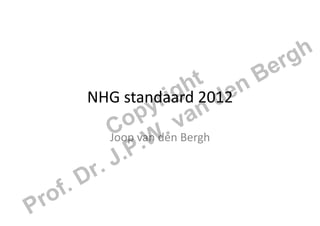 rg h
                                       t           B e
          NHG	
  standaard	
   de
                               ig    h2012	
   n
                         y a r n
                 o .  p v
              C W
                       .
              Joop	
  van	
  den	
  Bergh	
  
                 .P
           r.  J
    f.   D
Pro
 