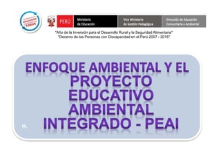 H.
"Año de la Inversión para el Desarrollo Rural y la Seguridad Alimentaria"
"Decenio de las Personas con Discapacidad en el Perú 2007 - 2016"
 