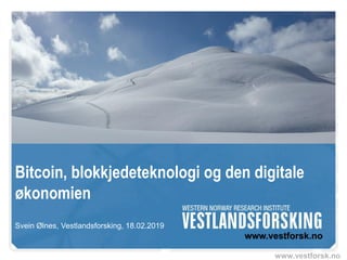 www.vestforsk.no
Bitcoin, blokkjedeteknologi og den digitale
økonomien
Svein Ølnes, Vestlandsforsking, 18.02.2019
 