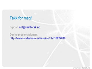 www.vestforsk.no
Takk for meg!
E-post: sol@vestforsk.no
Denne presentasjonen:
http://www.slideshare.net/sveino/nhh18022019
 