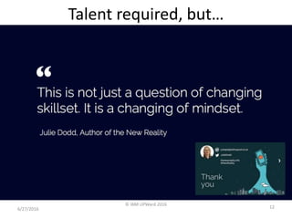 Talent required, but…
6/27/2016
© IBM UPWard 2016
12
 