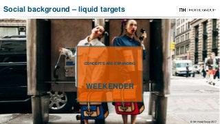 CONCEPTS ARE EXPANDING
WEEKENDER
Social background – liquid targets
© NH Hotel Group 2017
 