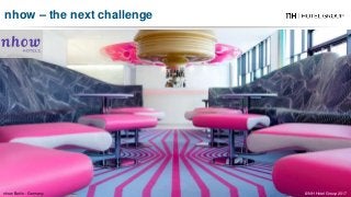 nhow Berlin - Germany
nhow – the next challenge
© NH Hotel Group 2017
 