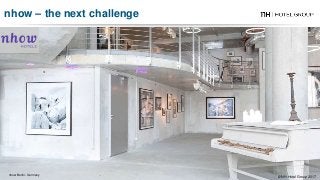 nhow Berlin - Germany
nhow – the next challenge
© NH Hotel Group 2017
 