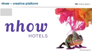 nhow Berlin - Germany
nhow – creative platform
© NH Hotel Group 2017
 