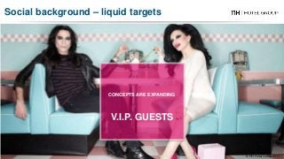 CONCEPTS ARE EXPANDING
V.I.P. GUESTS
© NH Hotel Group 2017
Social background – liquid targets
 